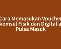 Cara Memasukan Voucher Telkomsel Fisik dan Digital agar Pulsa Masuk