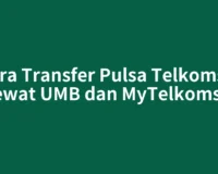 Cara Transfer Pulsa Telkomsel Lewat UMB dan MyTelkomsel