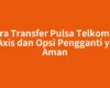 Cara Transfer Pulsa Telkomsel ke Axis dan Opsi Pengganti yang Aman