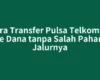 Cara Transfer Pulsa Telkomsel ke Dana tanpa Salah Paham Jalurnya